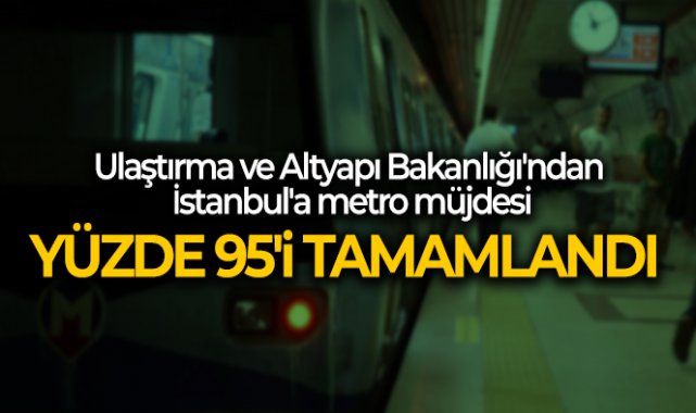Ulaştırma ve Altyapı Bakanlığı'ndan İstanbul'a metro müjdesi!